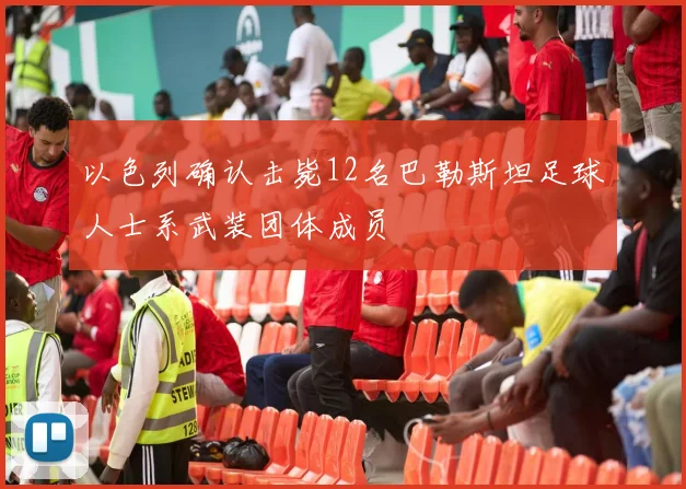 以色列确认击毙12名巴勒斯坦足球人士系武装团体成员
